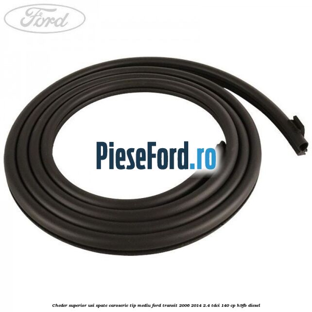 Cheder superior usi spate caroserie tip mediu Ford Transit 2006-2014 2.4 TDCi 140 cp Cheder superior usi spate caroserie tip mediu Ford Transit 2006-2014 2.4 TDCi 140 cp H9FB diesel