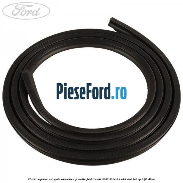 Cheder superior usi spate caroserie tip mediu Ford Transit 2006-2014 2.4 TDCi 4x4 140 cp H9FB diesel