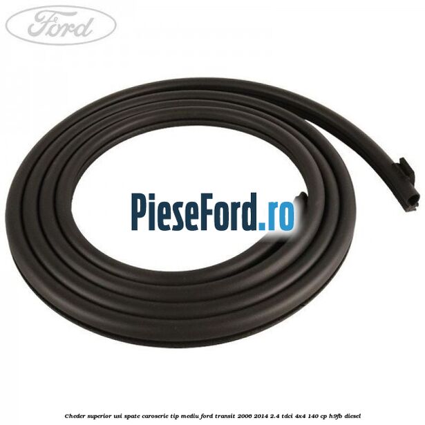 Cheder superior usi spate caroserie tip mediu Ford Transit 2006-2014 2.4 TDCi 4x4 140 cp H9FB diesel