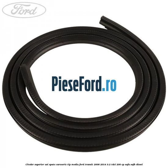Cheder superior usi spate caroserie tip mediu Ford Transit 2006-2014 3.2 TDCi 200 cp SAFA, SAFB diesel