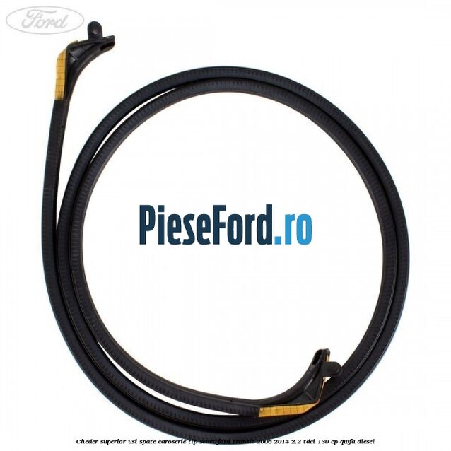Cheder superior usi spate caroserie tip scurt Ford Transit 2006-2014 2.2 TDCi 130 cp Cheder superior usi spate caroserie tip scurt Ford Transit 2006-2014 2.2 TDCi 130 cp QWFA diesel