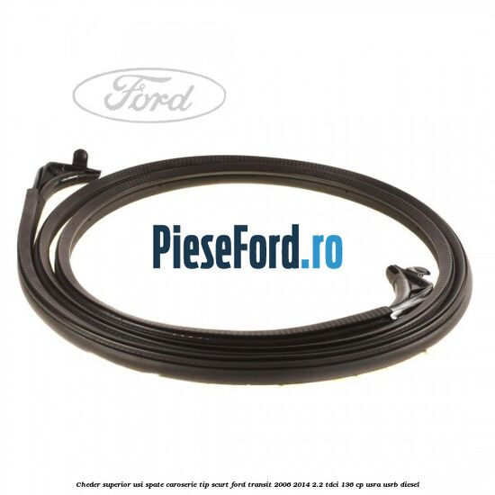 Cheder superior usi spate caroserie tip scurt Ford Transit 2006-2014 2.2 TDCi 136 cp USRA, USRB diesel