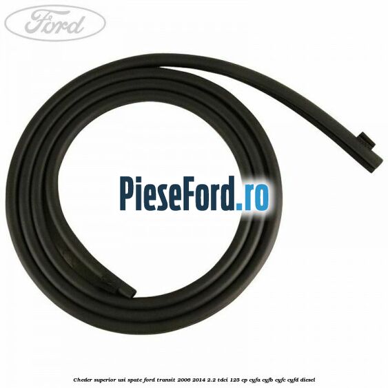 Cheder superior usi spate Ford Transit 2006-2014 2.2 TDCi 125 cp CYFA, CYFB, CYFC, CYFD diesel