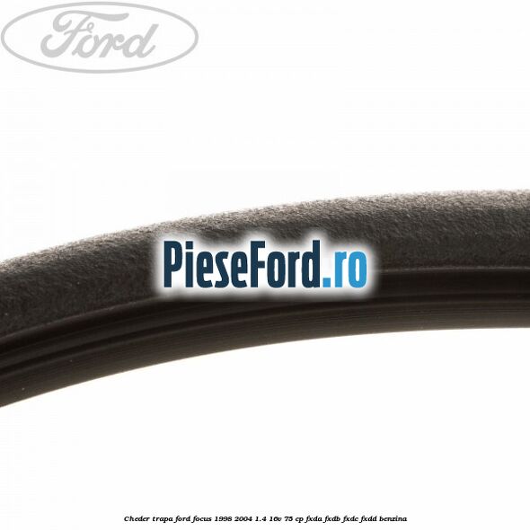 Cheder trapa Ford Focus 1998-2004 1.4 16V 75 cp Cheder trapa Ford Focus 1998-2004 1.4 16V 75 cp FXDA, FXDB, FXDC, FXDD benzina