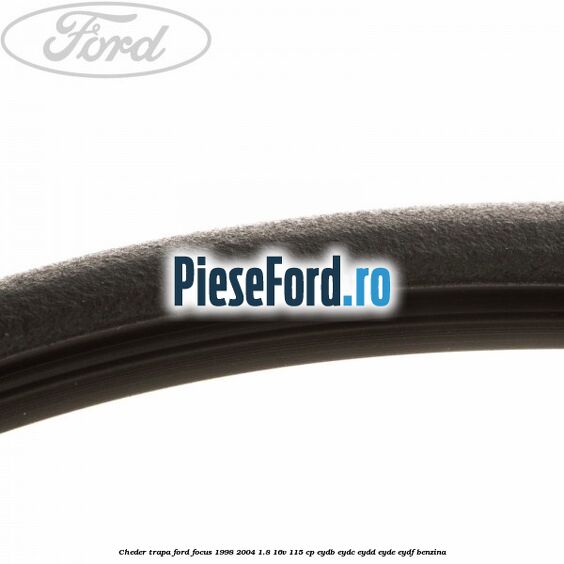 Cheder trapa Ford Focus 1998-2004 1.8 16V 115 cp EYDB, EYDC, EYDD, EYDE, EYDF benzina