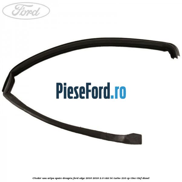 Cheder usa aripa spate dreapta Ford Edge 2016-2018 2.0 TDCi Bi-Turbo 210 cp T9CE, T9CF diesel