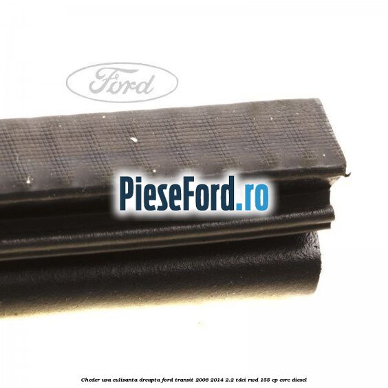 Cheder, usa culisanta dreapta Ford Transit 2006-2014 2.2 TDCi RWD 155 cp CVRC diesel