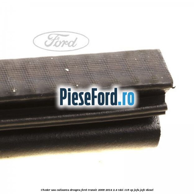 Cheder, usa culisanta dreapta Ford Transit 2006-2014 2.4 TDCi 115 cp JXFA, JXFC diesel