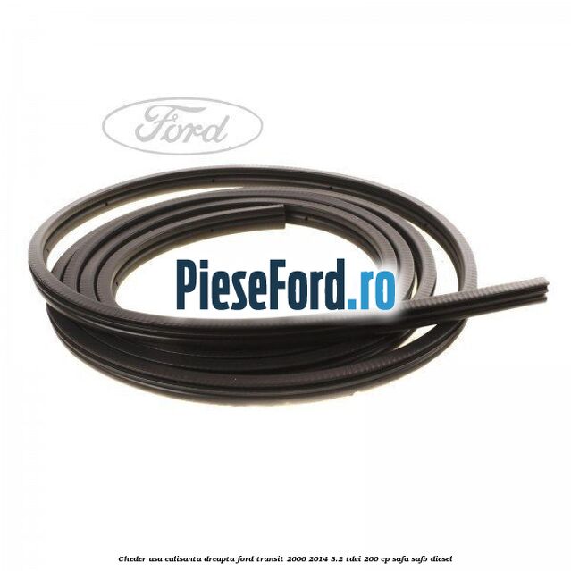Cheder, usa culisanta dreapta Ford Transit 2006-2014 3.2 TDCi 200 cp SAFA, SAFB diesel