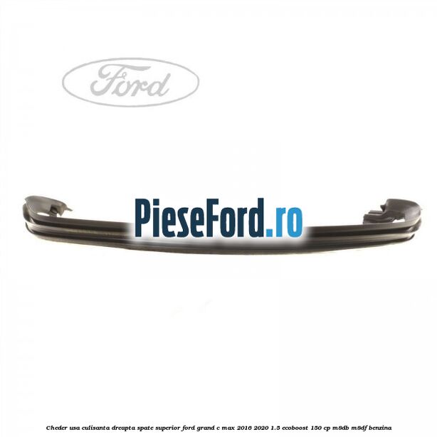 Cheder usa culisanta dreapta spate superior Ford Grand C-Max 2016-2020 1.5 EcoBoost 150 cp M8DB, M8DF benzina