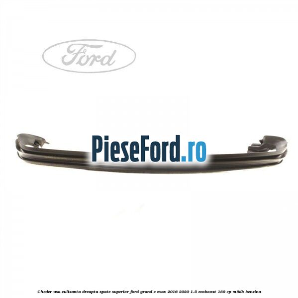Cheder usa culisanta dreapta spate superior Ford Grand C-Max 2016-2020 1.5 EcoBoost 180 cp M9DB benzina
