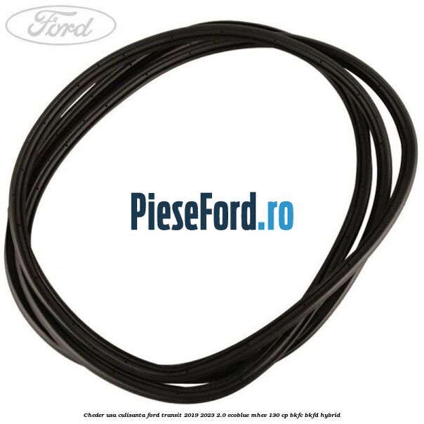 Cheder usa culisanta Ford Transit 2019-2023 2.0 EcoBlue mHEV 130 cp Cheder usa culisanta Ford Transit 2019-2023 2.0 EcoBlue mHEV 130 cp BKFC, BKFD Hybrid