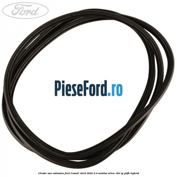 Cheder usa culisanta Ford Transit 2019-2023 2.0 EcoBlue mHEV 150 cp Cheder usa culisanta Ford Transit 2019-2023 2.0 EcoBlue mHEV 150 cp P0FB Hybrid