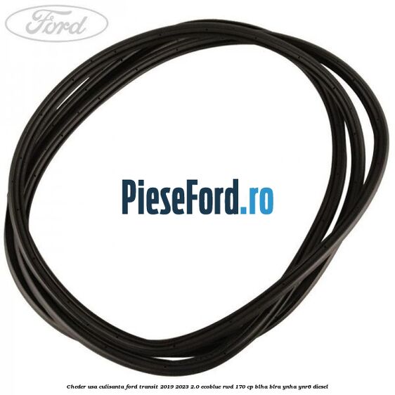 Cheder usa culisanta Ford Transit 2019-2023 2.0 EcoBlue RWD 170 cp BLHA, BLRA, YNHA, YNR6 diesel