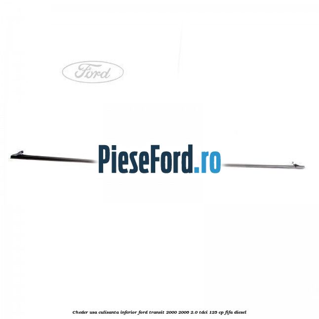 Cheder usa culisanta inferior Ford Transit 2000-2006 2.0 TDCi 125 cp FIFA diesel