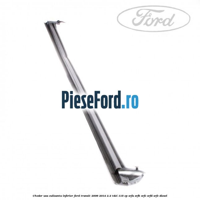 Cheder usa culisanta inferior Ford Transit 2006-2014 2.2 TDCi 115 cp SRFA, SRFB, SRFC, SRFD, SRFE diesel