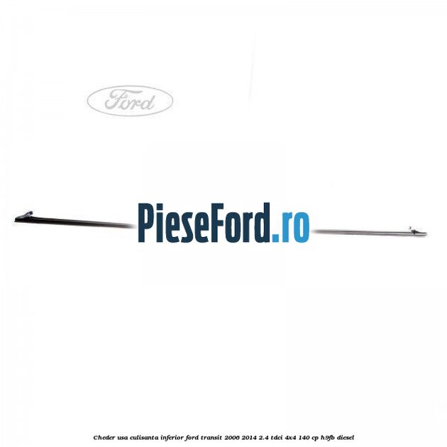 Cheder usa culisanta inferior Ford Transit 2006-2014 2.4 TDCi 4x4 140 cp H9FB diesel