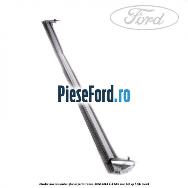 Cheder usa culisanta inferior Ford Transit 2006-2014 2.4 TDCi 4x4 140 cp H9FB diesel