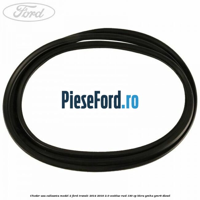 Cheder usa culisanta model 2 Ford Transit 2014-2018 2.0 EcoBlue RWD 130 cp BKRA, YMHA, YMR6 diesel