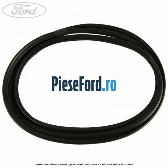 Cheder usa culisanta model 2 Ford Transit 2014-2018 2.2 TDCi RWD 100 cp DRR5 diesel