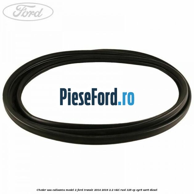 Cheder usa culisanta model 2 Ford Transit 2014-2018 2.2 TDCi RWD 125 cp CYR5, USR6 diesel