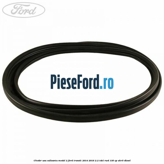 Cheder usa culisanta model 2 Ford Transit 2014-2018 2.2 TDCi RWD 135 cp Cheder usa culisanta model 2 Ford Transit 2014-2018 2.2 TDCi RWD 135 cp UHR5 diesel