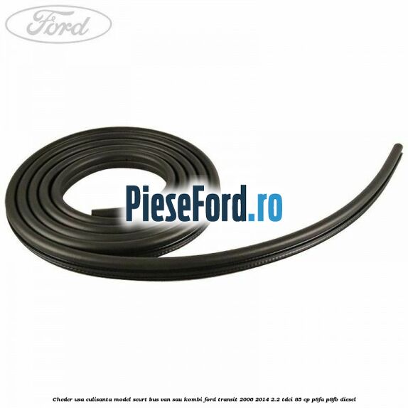 Cheder usa culisanta model scurt BUS VAN sau KOMBI Ford Transit 2006-2014 2.2 TDCi 85 cp P8FA, P8FB diesel