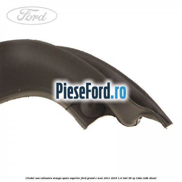 Cheder usa culisanta stanga spate superior Ford Grand C-Max 2011-2015 1.6 TDCi 95 cp T3DA, T3DB diesel