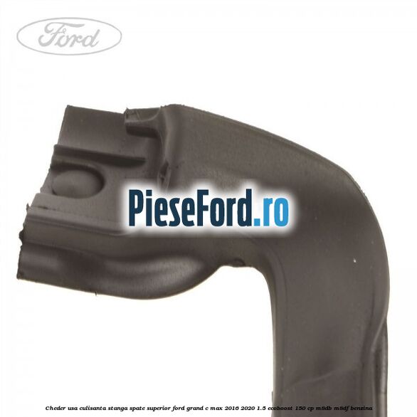 Cheder usa culisanta stanga spate superior Ford Grand C-Max 2016-2020 1.5 EcoBoost 150 cp M8DB, M8DF benzina