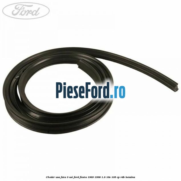 Cheder usa fata 3 usi Ford Fiesta 1989-1996 1.8 16V 105 cp RDB benzina
