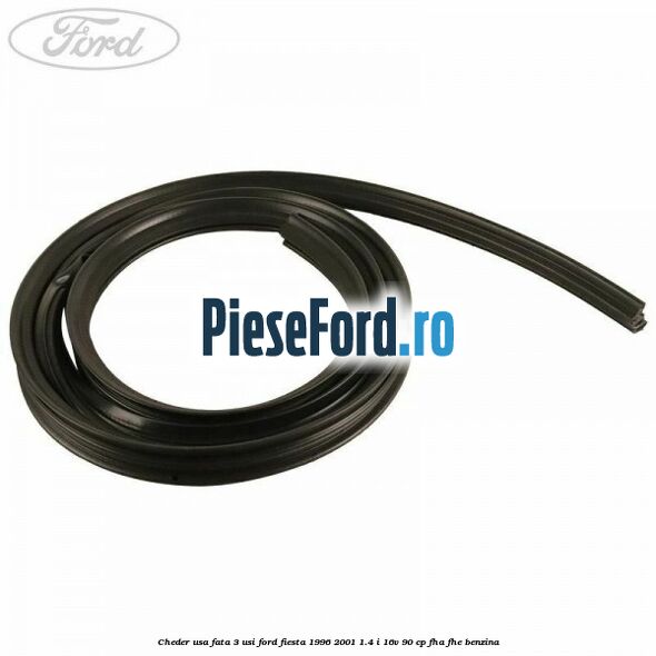 Cheder usa fata 3 usi Ford Fiesta 1996-2001 1.4 i 16V 90 cp FHA, FHE benzina