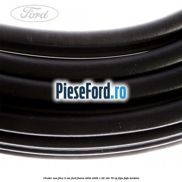 Cheder usa fata 3 usi Ford Fiesta 2002-2005 1.25 16V 75 cp FUJA, FUJB benzina