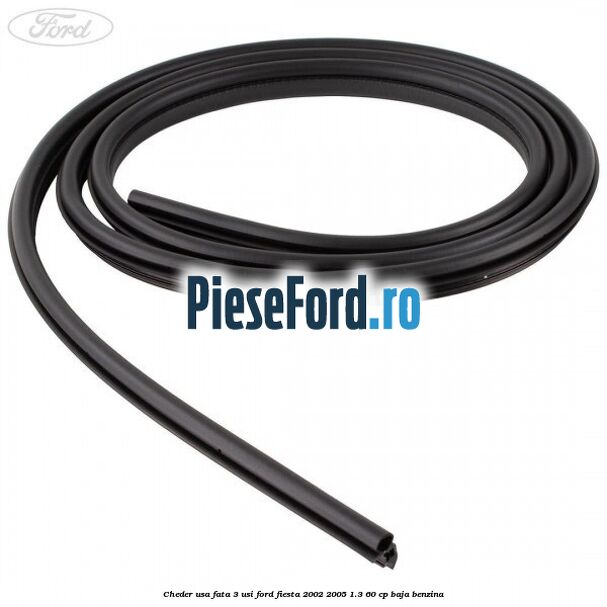 Cheder usa fata 3 usi Ford Fiesta 2002-2005 1.3 60 cp BAJA benzina