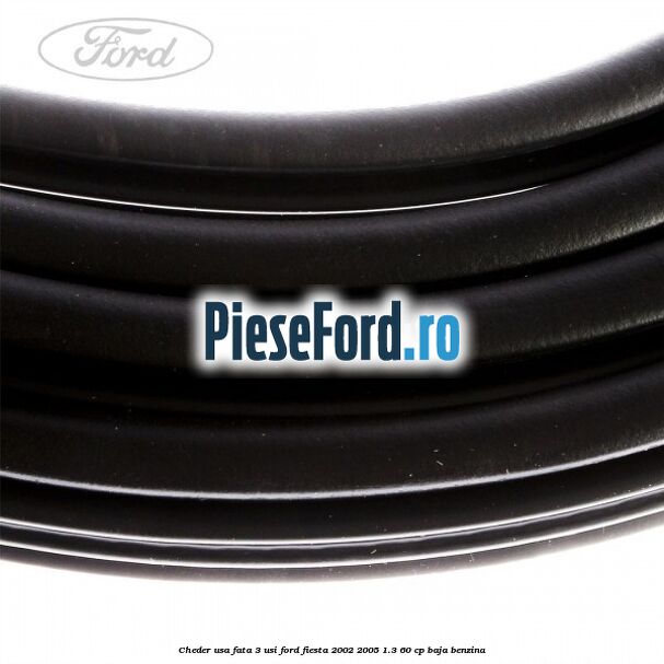 Cheder usa fata 3 usi Ford Fiesta 2002-2005 1.3 60 cp BAJA benzina