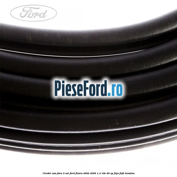 Cheder usa fata 3 usi Ford Fiesta 2002-2005 1.4 16V 80 cp FXJA, FXJB benzina