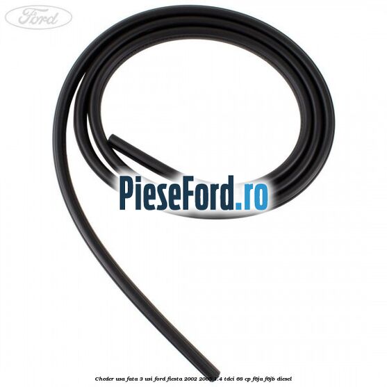 Cheder usa fata 3 usi Ford Fiesta 2002-2005 1.4 TDCi 68 cp F6JA, F6JB diesel