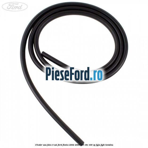 Cheder usa fata 3 usi Ford Fiesta 2002-2005 1.6 16V 100 cp FYJA, FYJB benzina