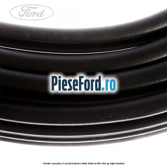 Cheder usa fata 3 usi Ford Fiesta 2002-2005 ST150 150 cp N4JB benzina