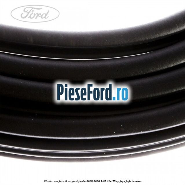 Cheder usa fata 3 usi Ford Fiesta 2005-2008 1.25 16V 75 cp Cheder usa fata 3 usi Ford Fiesta 2005-2008 1.25 16V 75 cp FUJA, FUJB benzina