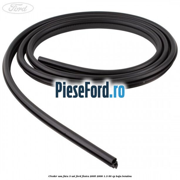 Cheder usa fata 3 usi Ford Fiesta 2005-2008 1.3 60 cp BAJA benzina