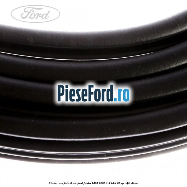 Cheder usa fata 3 usi Ford Fiesta 2005-2008 1.4 TDCi 68 cp N4JB diesel