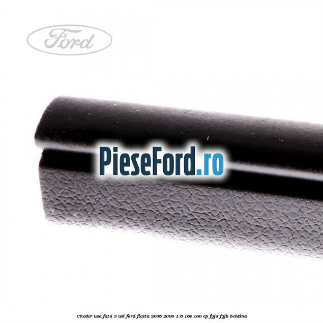 Cheder usa fata 3 usi Ford Fiesta 2005-2008 1.6 16V 100 cp FYJA, FYJB benzina