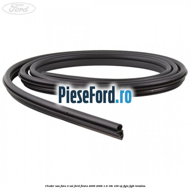 Cheder usa fata 3 usi Ford Fiesta 2005-2008 1.6 16V 100 cp FYJA, FYJB benzina