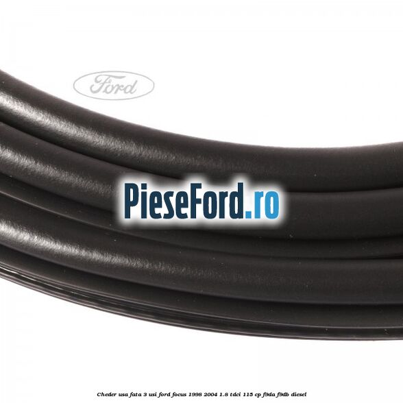 Cheder usa fata 3 usi Ford Focus 1998-2004 1.8 TDCi 115 cp Cheder usa fata 3 usi Ford Focus 1998-2004 1.8 TDCi 115 cp F9DA, F9DB diesel