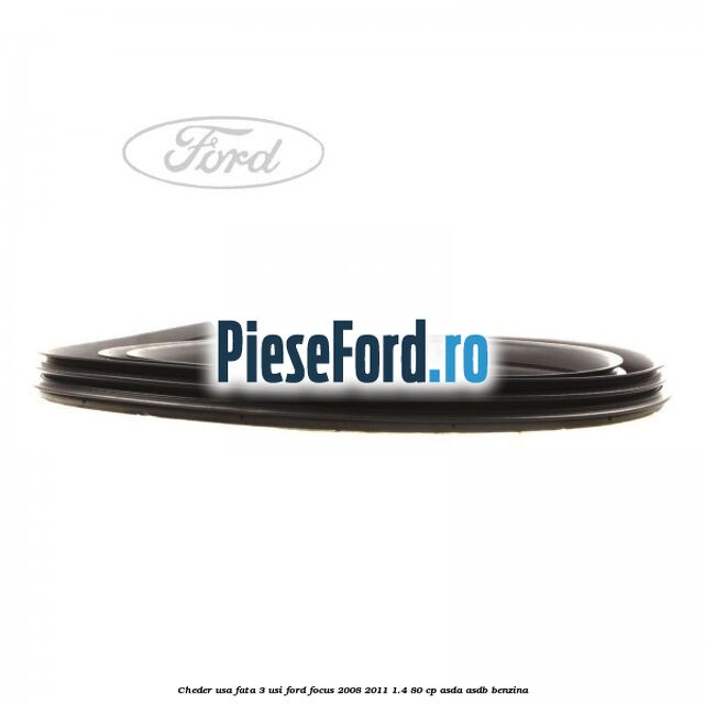 Cheder usa fata 3 usi Ford Focus 2008-2011 1.4 80 cp ASDA, ASDB benzina