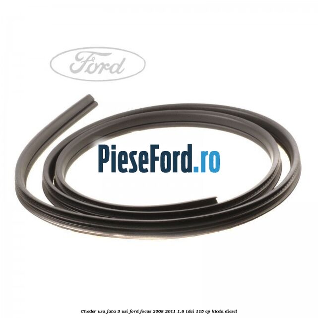 Cheder usa fata 3 usi Ford Focus 2008-2011 1.8 TDCi 115 cp KKDA diesel