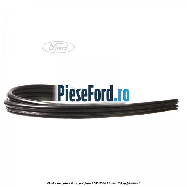 Cheder usa fata 4/5 usi Ford Focus 1998-2004 1.8 TDCi 100 cp FFDA diesel