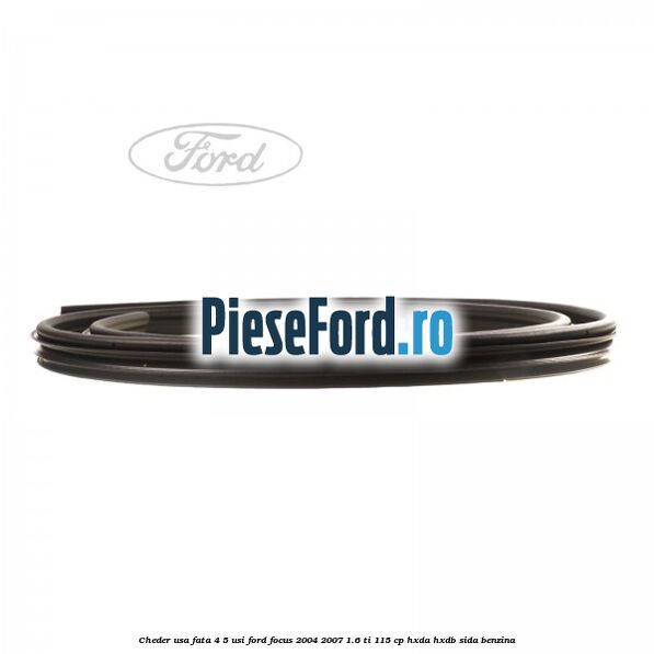 Cheder usa fata 4/5 usi Ford Focus 2004-2007 1.6 Ti 115 cp Cheder usa fata 4/5 usi Ford Focus 2004-2007 1.6 Ti 115 cp HXDA, HXDB, SIDA benzina