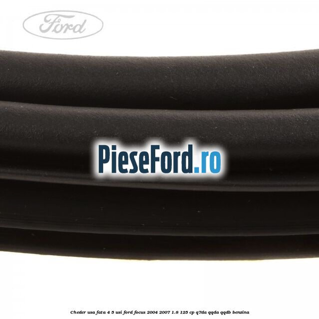 Cheder usa fata 4/5 usi Ford Focus 2004-2007 1.8 125 cp Q7DA, QQDA, QQDB benzina