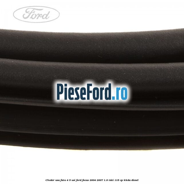 Cheder usa fata 4/5 usi Ford Focus 2004-2007 1.8 TDCi 115 cp Cheder usa fata 4/5 usi Ford Focus 2004-2007 1.8 TDCi 115 cp KKDA diesel
